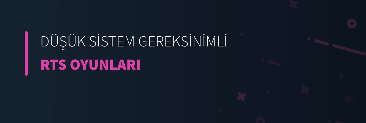 Düşük Sistem Gereksinimli RTS Oyunları