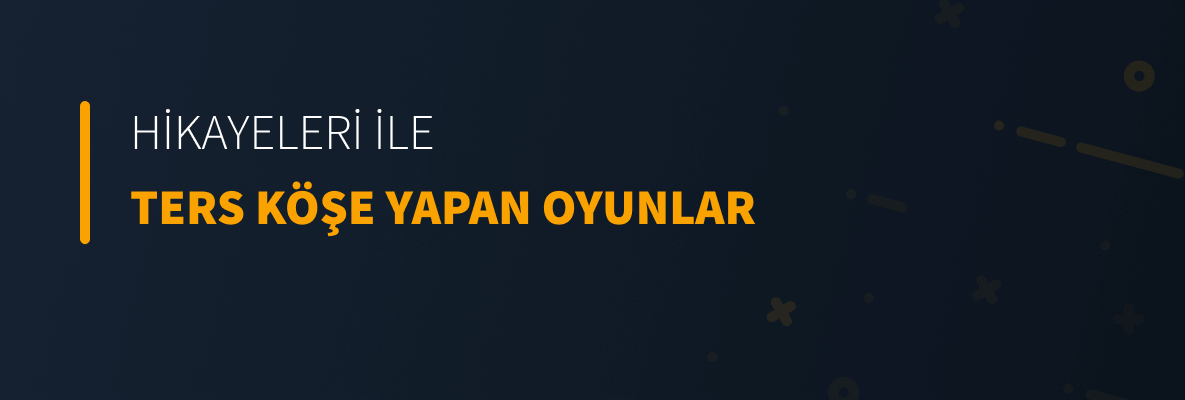 Hikayeleri ile Ters Köşe Yapan Oyunlar
