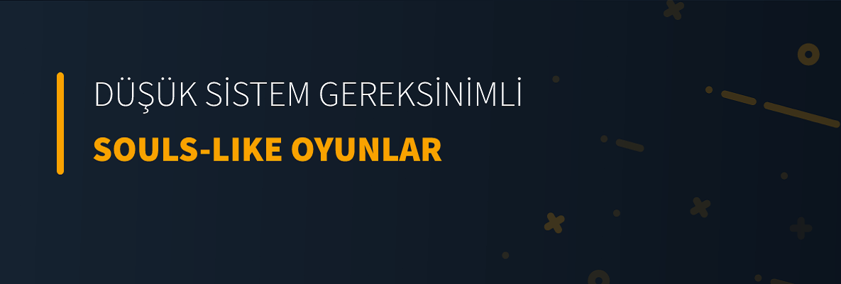Düşük Sistem Gereksinimli Souls-like Oyunlar