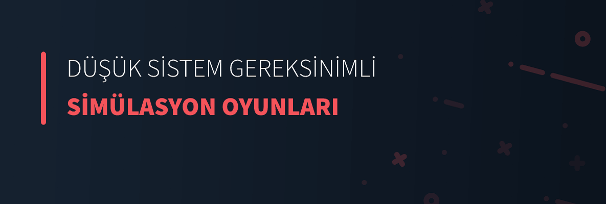 Düşük Sistem Gereksinimli Simülasyon Oyunları