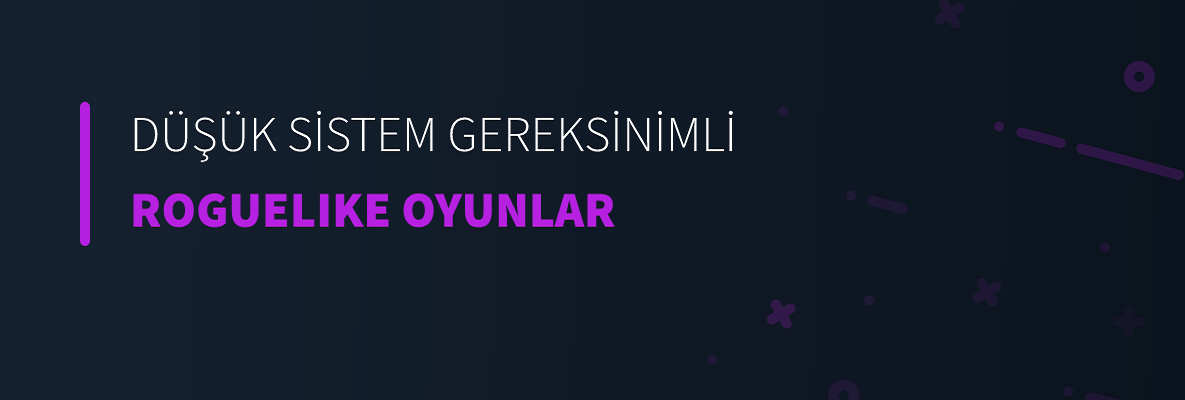 Düşük Sistem Gereksinimli Roguelike Oyunlar