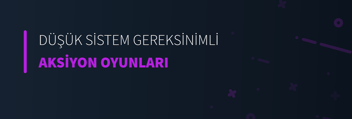 Düşük Sistem Gereksinimli Aksiyon Oyunları