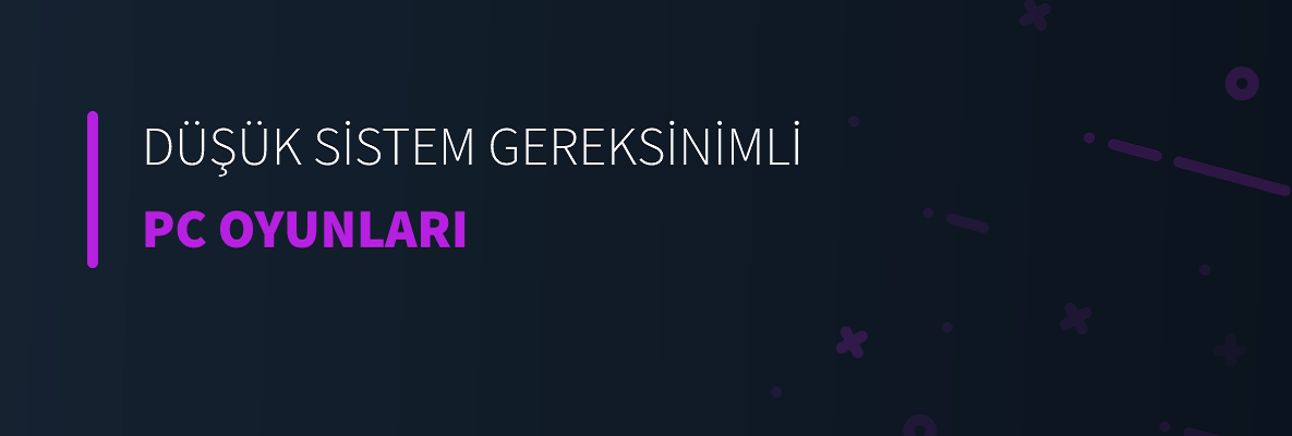 Düşük Sistem Gereksinimli PC Oyunları