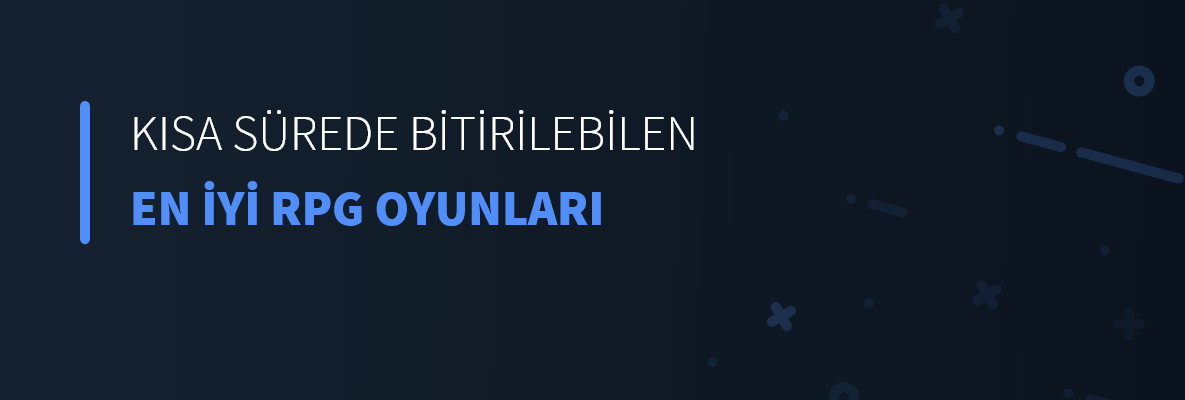 Kısa Sürede Bitirilebilen En iyi RPG Oyunları