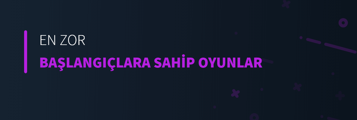 En Zor Başlangıçlara Sahip Oyunlar
