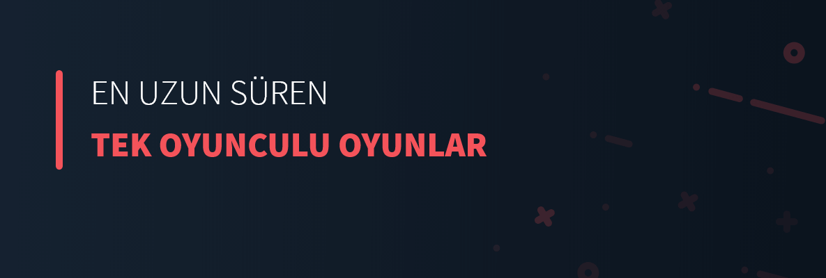 En Uzun Süren Tek Oyunculu Oyunlar