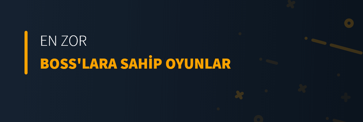 En Zor Boss'lara Sahip Oyunlar