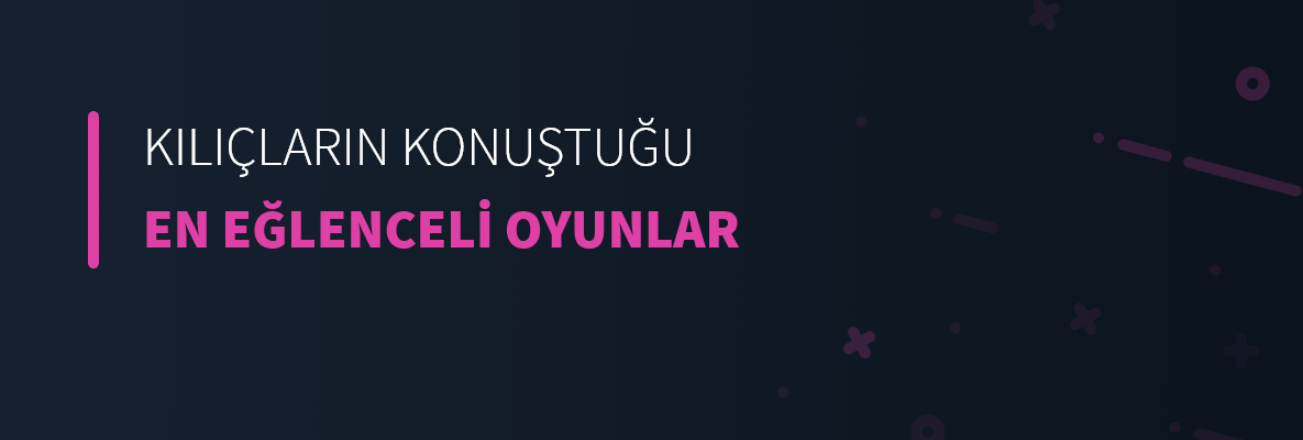 Kılıçların Konuştuğu En Eğlenceli Oyunlar
