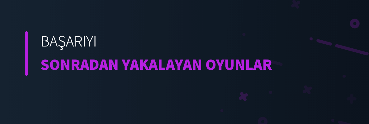 Başarıyı Sonradan Yakalayan Oyunlar