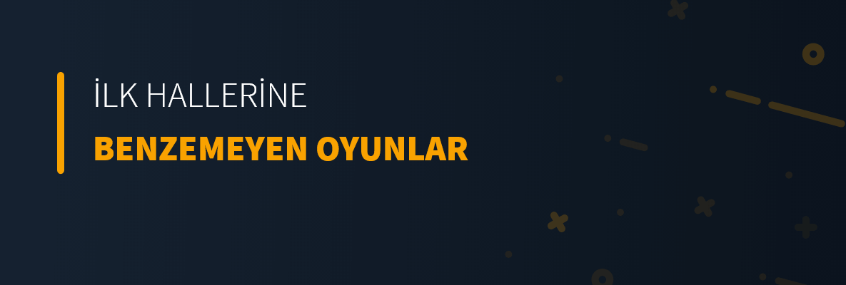 İlk Hallerine Benzemeyen Oyunlar