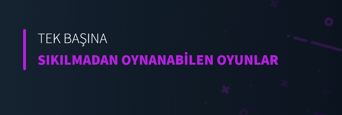 Tek Başına Sıkılmadan Oynanabilen Oyunlar