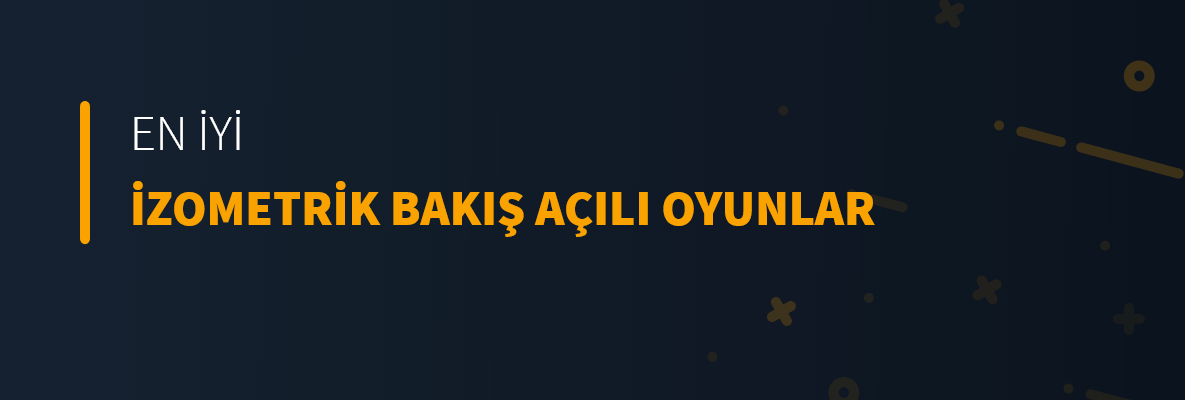 En İyi İzometrik Bakış Açılı Oyunlar