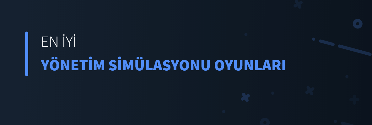 En İyi Yönetim Simülasyonu Oyunları