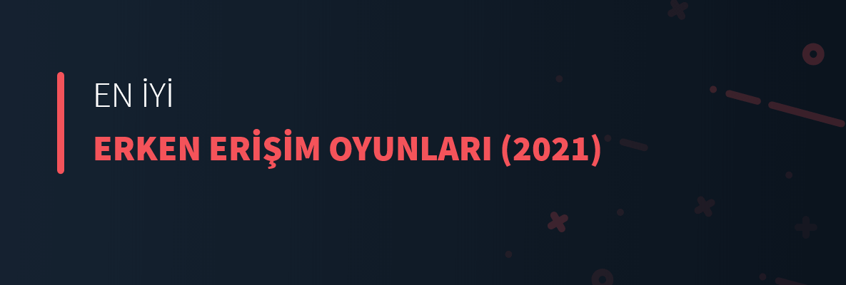 En İyi Erken Erişim Oyunları (2021)