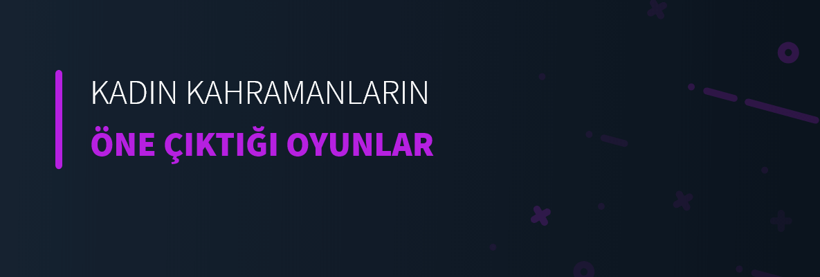Kadın Kahramanların Ön Planda Olduğu Oyunlar
