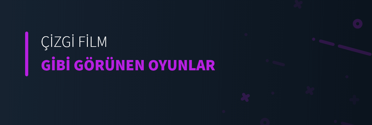 Çizgi Film Gibi Görünen Oyunlar