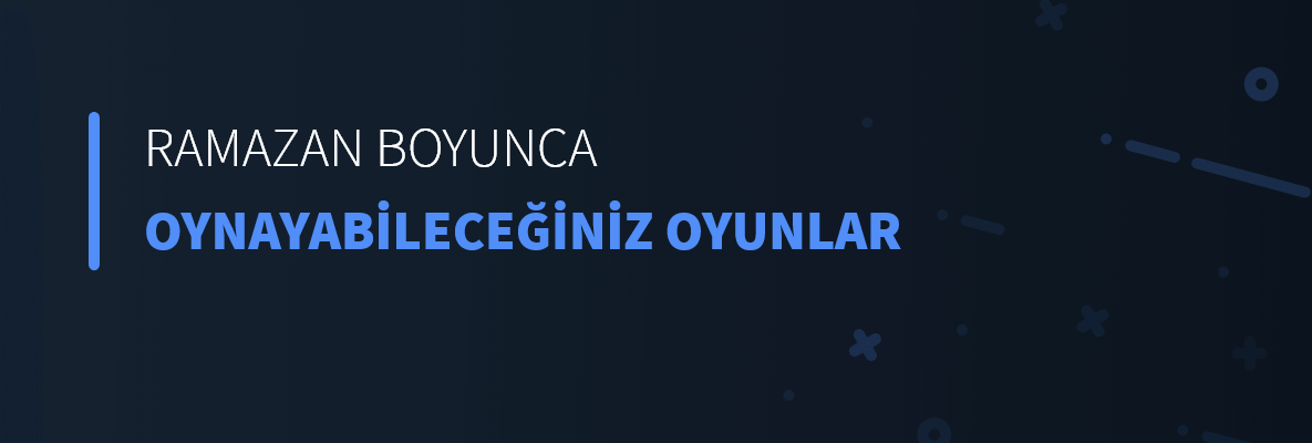 Ramazan Boyunca Oynayabileceğiniz Oyunlar