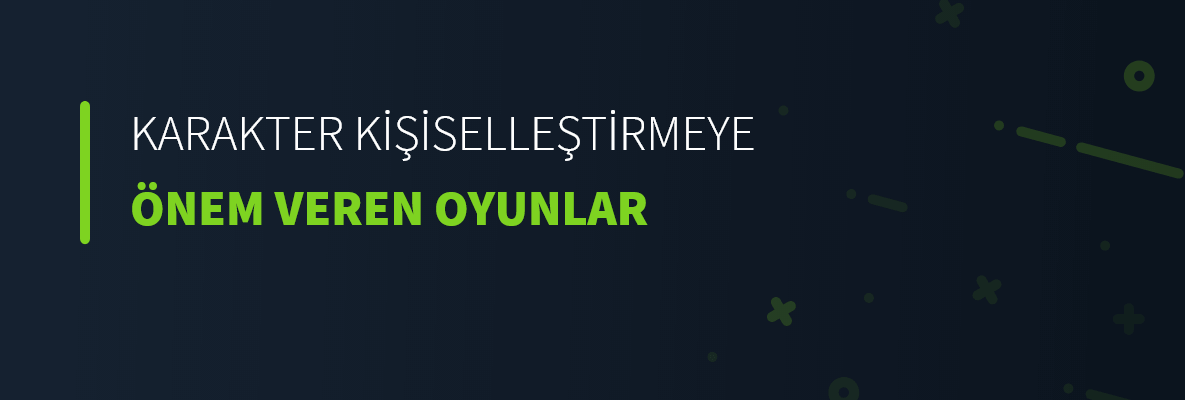 Karakter Kişiselleştirmeye Önem Veren Oyunlar