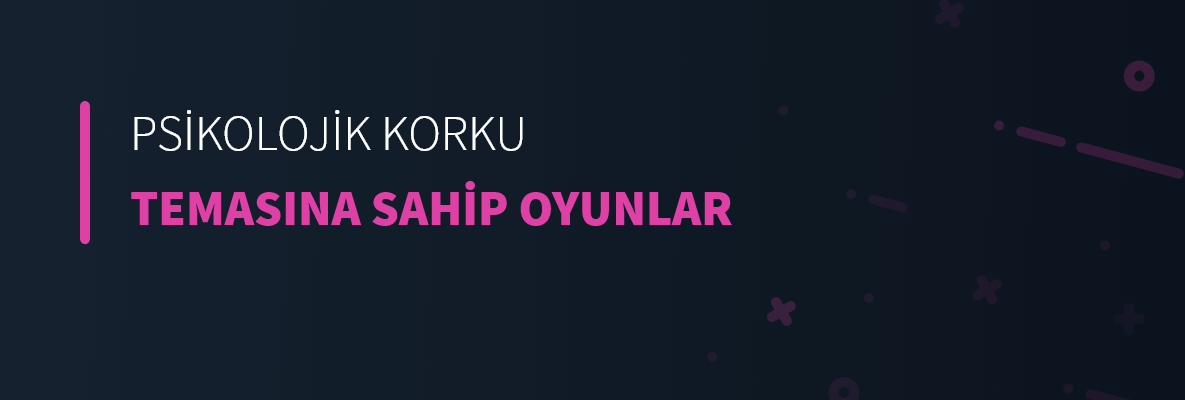 Psikolojik Korku Temasına Sahip Oyunlar