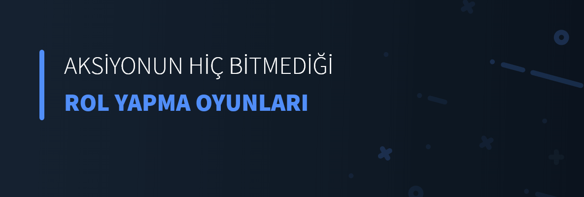 Aksiyonun Hiç Bitmediği Rol Yapma Oyunları