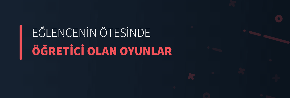Eğlencenin Ötesinde Öğretici Olan Oyunlar