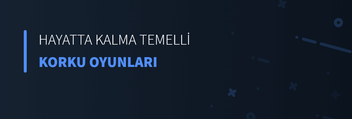 Hayatta Kalma Temelli Korku Oyunları