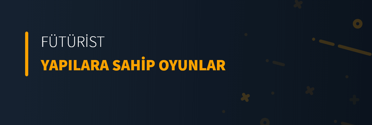 Fütürist Yapılara Sahip Oyunlar