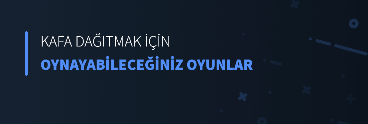 Kafa Dağıtmak İçin Oynayabileceğiniz Oyunlar