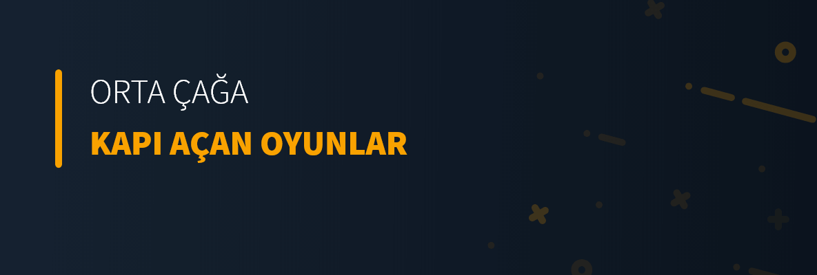 Orta Çağa Kapı Açan Oyunlar
