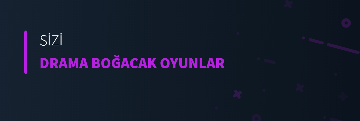 Sizi Drama Boğacak Oyunlar