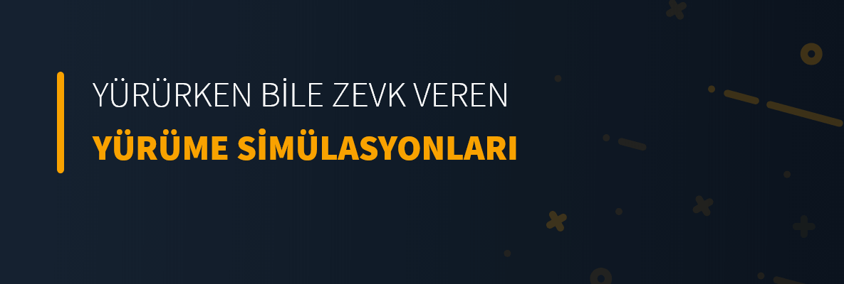 Yürürken Bile Zevk Veren Yürüme Simülasyonları