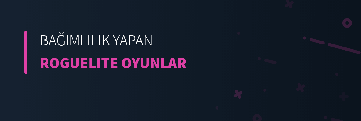 Bağımlılık Yapan Roguelite Oyunlar