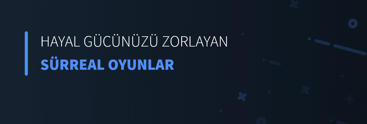 Hayal Gücünüzü Zorlayacak Sürreal Oyunlar