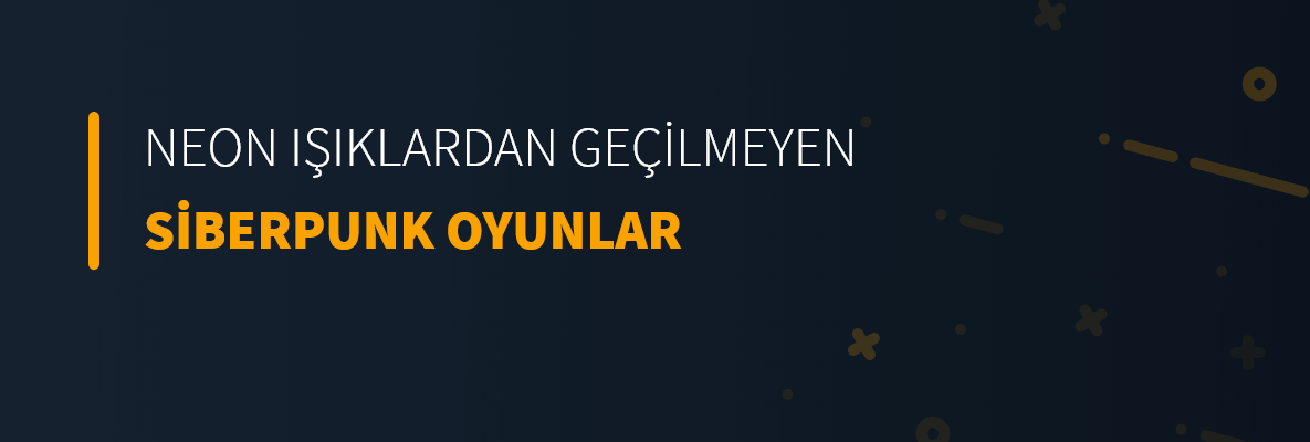 Neon Işıklardan Geçilmeyen Siberpunk Oyunlar