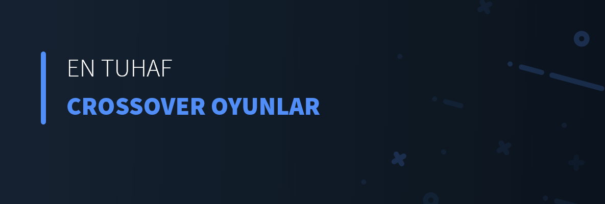 En Tuhaf Crossover Oyunlar