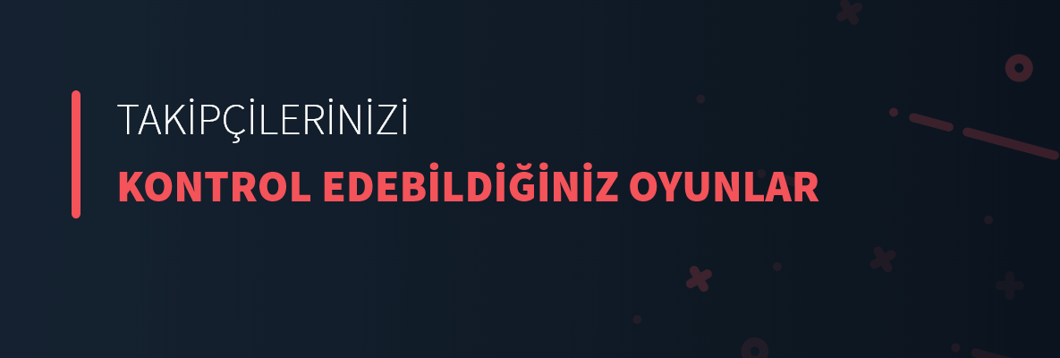 Takipçilerinizi Kontrol Edebildiğiniz Oyunlar