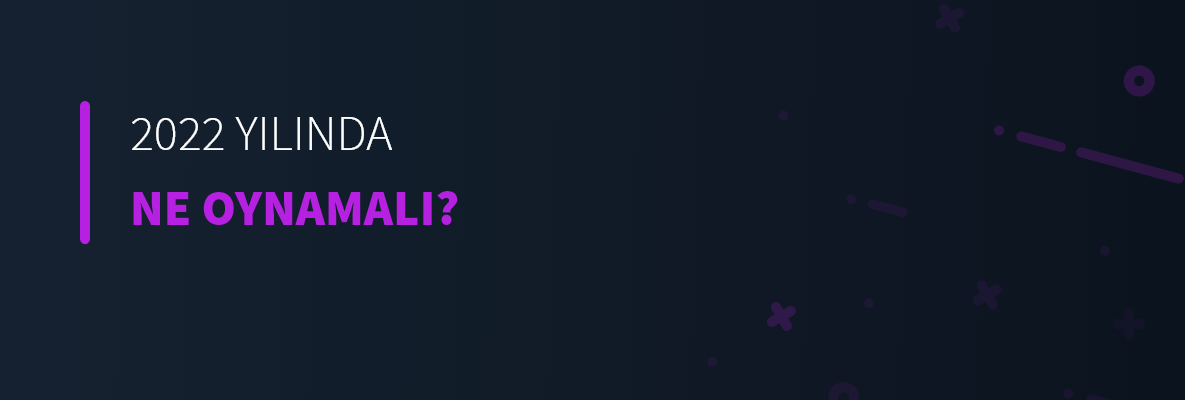 2022 Yılında Ne Oynamalı?