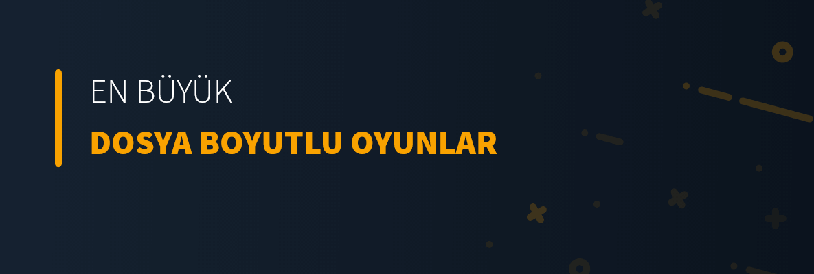 En Büyük Dosya Boyutlu Oyunlar