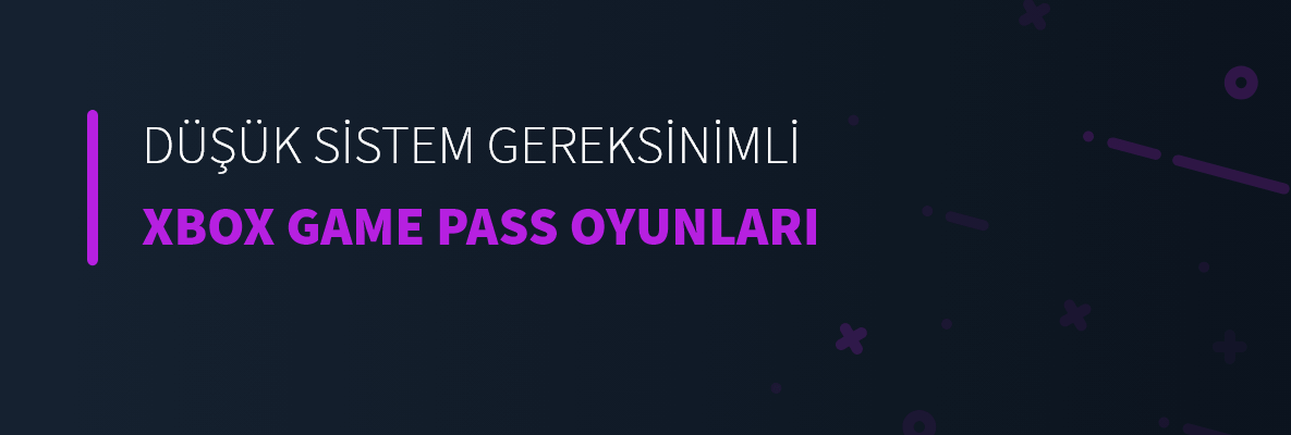 Düşük Sistem Gereksinimli XBOX Game Pass Oyunları