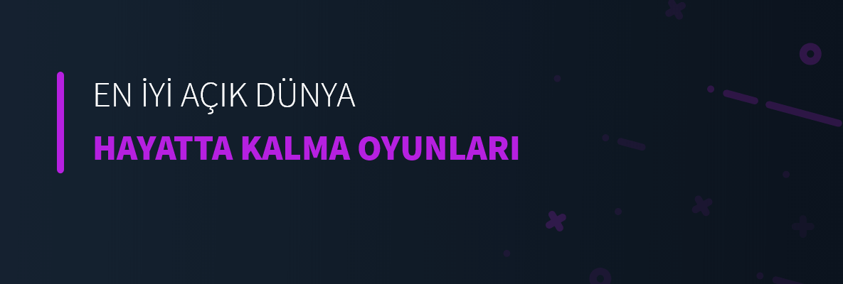 En İyi Açık Dünya Hayatta Kalma Oyunları