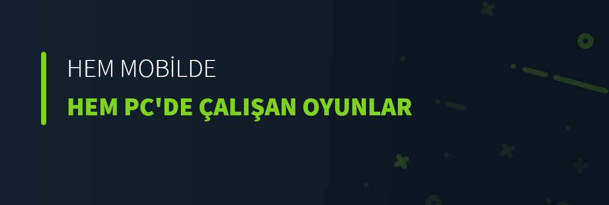 Hem Mobilde Hem PC'de Çalışan Oyunlar