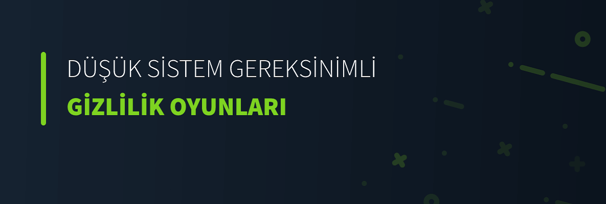 Düşük Sistem Gereksinimli Gizlilik Oyunları
