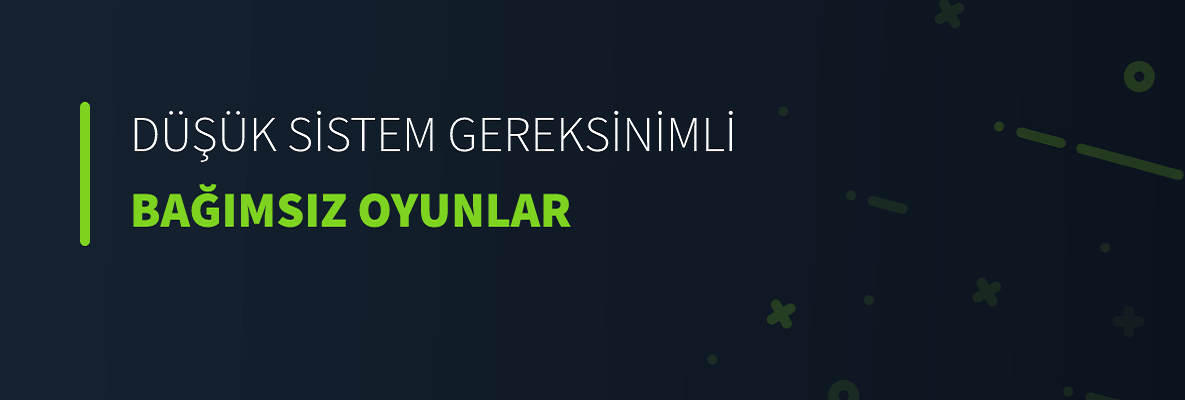 Düşük Sistem Gereksinimli Bağımsız Oyunlar