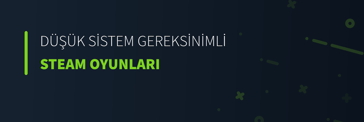 Düşük Sistem Gereksinimli Steam Oyunları