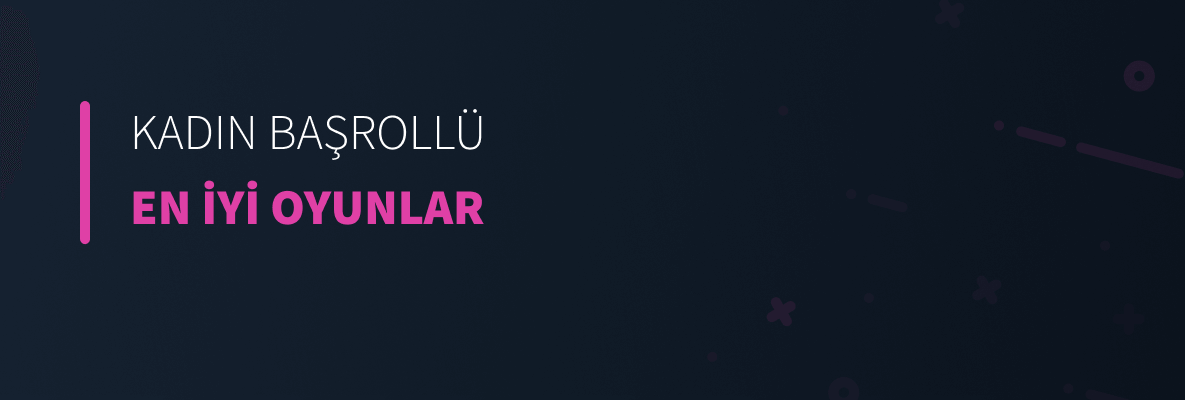 Kadın Karakterli En İyi Oyunlar