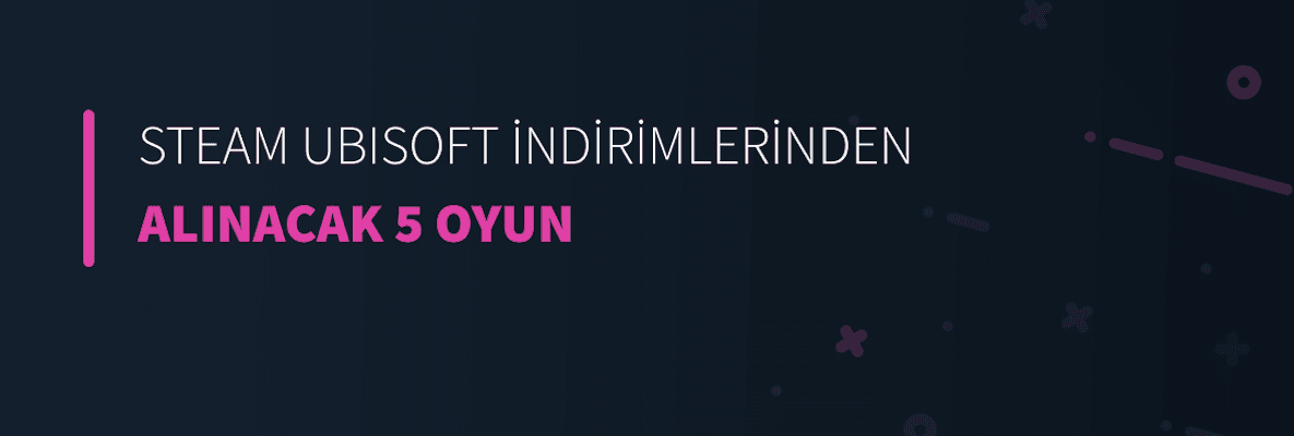 Steam Ubisoft İndirimlerinde Alınması Gereken 5 Oyun (2023)