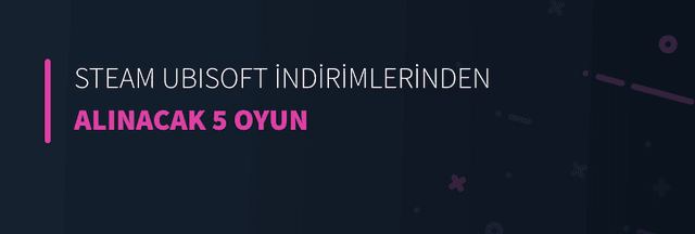 Steam Ubisoft İndirimlerinde Alınması Gereken 5 Oyun (2023)