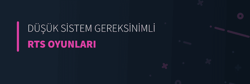 Düşük Sistem Gereksinimli RTS Oyunları
