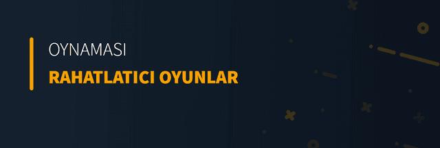 Oynaması Rahatlatıcı Oyunlar