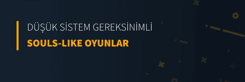 Düşük Sistem Gereksinimli Souls-like Oyunlar